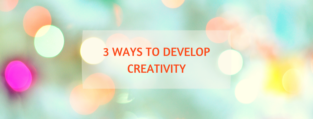 3 Ways to Develop Creativity